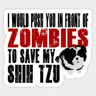 I Would Push You In Front Of Zombies To Save My Shih Tzu Sticker